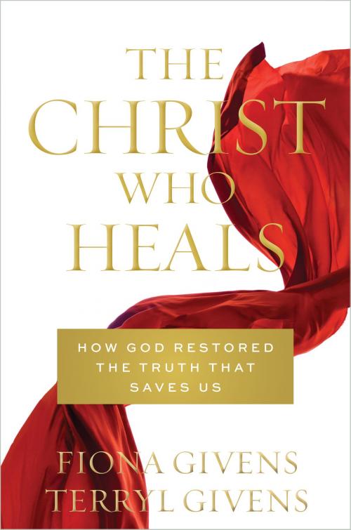 Cover of the book The Christ Who Heals by Givens, Terryl, Givens, Fiona, Deseret Book Company