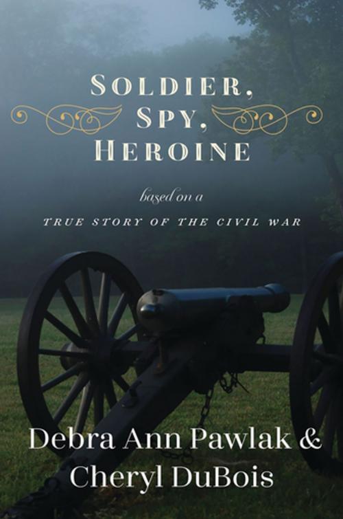 Cover of the book Soldier, Spy, Heroine by Debra Ann Pawlak, Cheryl DuBois, Skyhorse Publishing