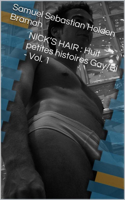 Cover of the book Nick’s Hair: Huit Petites Histoires Gay/bi - Vol. 1 by Samuel Sebastià Holden I Bramah, Samuel Sebastian Holden Bramah