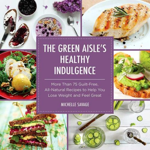 Cover of the book The Green Aisle's Healthy Indulgence by Michelle Savage, Skyhorse