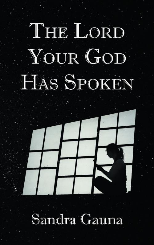 Cover of the book The Lord Your God Has Spoken by Sandra Gauna, Christian Faith Publishing