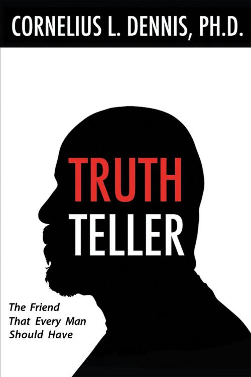 Cover of the book Truth Teller The Friend That Every Man Should Have by Cornelius L. Dennis, PH.D., Christian Faith Publishing