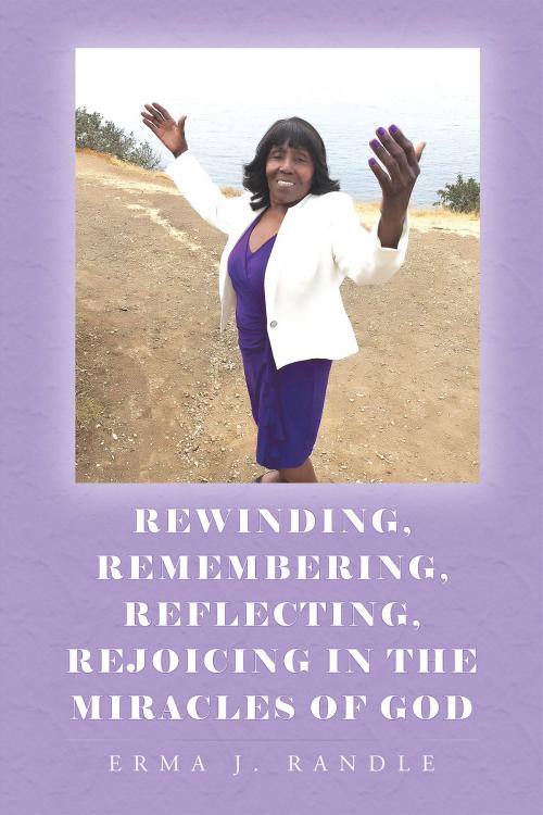 Cover of the book Rewinding, Remembering, Reflecting, Rejoicing In the Miracles of God by Erma J. Randle, Christian Faith Publishing