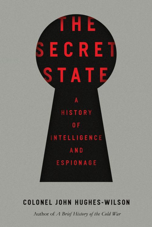 Cover of the book The Secret State: A History of Intelligence and Espionage by John Hughes-Wilson, Colonel, Pegasus Books