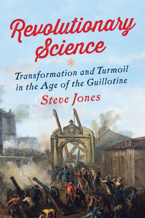 Cover of the book Revolutionary Science: Transformation and Turmoil in the Age of the Guillotine by Steve Jones, Pegasus Books