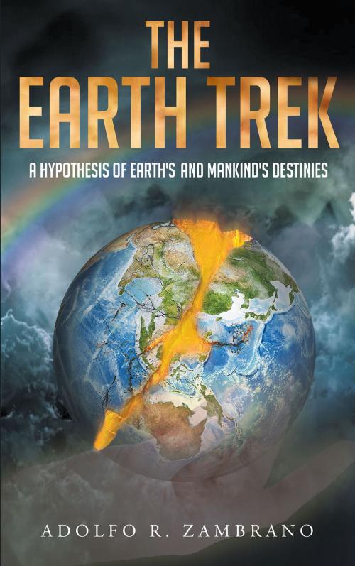 Cover of the book The Earth Trek: A Hypothesis of Earth's and Mankind's Destinies by Adolfo R. Zambrano, Christian Faith Publishing
