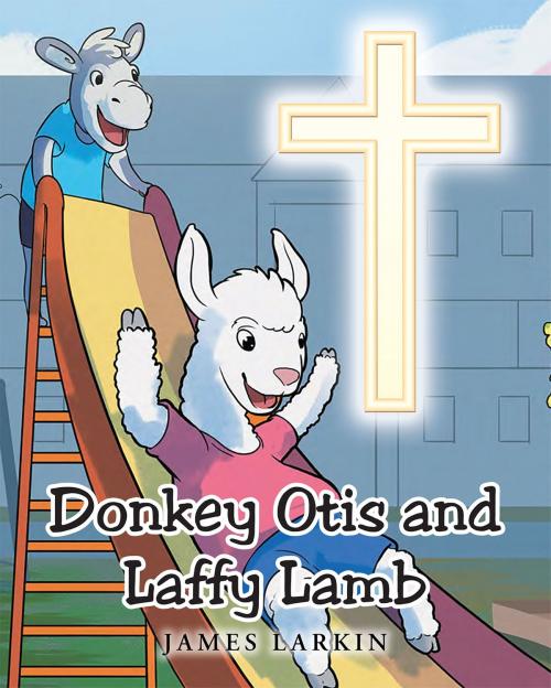 Cover of the book Donkey Otis & Laffy Lamb by James Larkin, Christian Faith Publishing