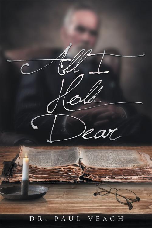 Cover of the book All I Hold Dear by Dr. Paul Veach, Christian Faith Publishing