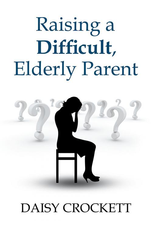 Cover of the book Raising a Difficult, Elderly Parent by Daisy Crockett, Christian Faith Publishing