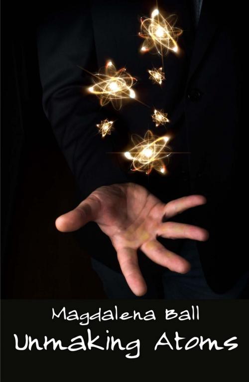 Cover of the book Unmaking Atoms by Magdalena Ball, Ginninderra Press