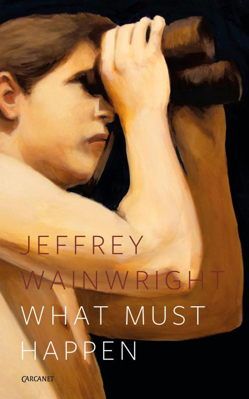 Cover of the book What Must Happen by Jeffrey Wainwright, Carcanet Press Ltd.