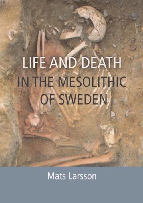 Cover of the book Life and Death in the Mesolithic of Sweden by Mats Larsson, Oxbow Books