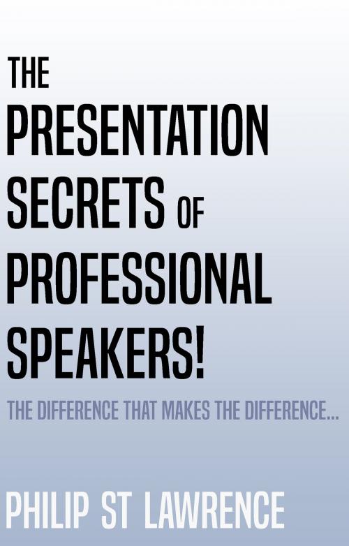 Cover of the book The Presentation Secrets of Professional Speakers! by Philip St Lawrence, Trouador Publishing Ltd