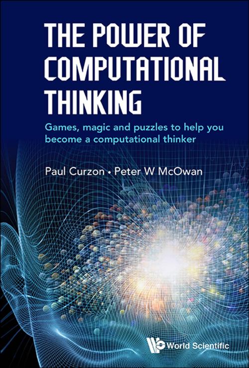 Cover of the book The Power of Computational Thinking by Paul Curzon, Peter W McOwan, World Scientific Publishing Company