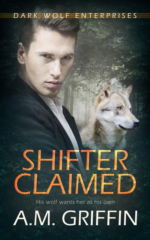 Cover of the book Shifter Claimed by A.M. Griffin, Totally Entwined Group Ltd