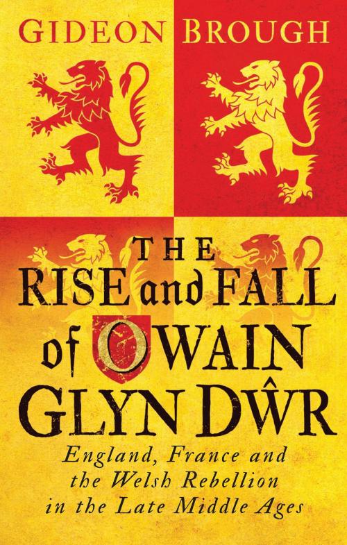 Cover of the book The Rise and Fall of Owain Glyn Dwr by Gideon Brough, Bloomsbury Publishing