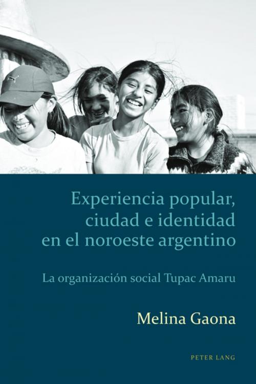 Cover of the book Experiencia popular, ciudad e identidad en el noroeste argentino by Melina Gaona, Peter Lang