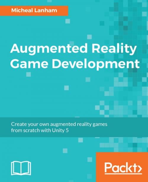 Cover of the book Augmented Reality Game Development by Micheal Lanham, Packt Publishing