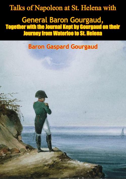 Cover of the book Talks of Napoleon at St. Helena with General Baron Gourgaud by Baron Gaspard Gourgaud, Wagram Press