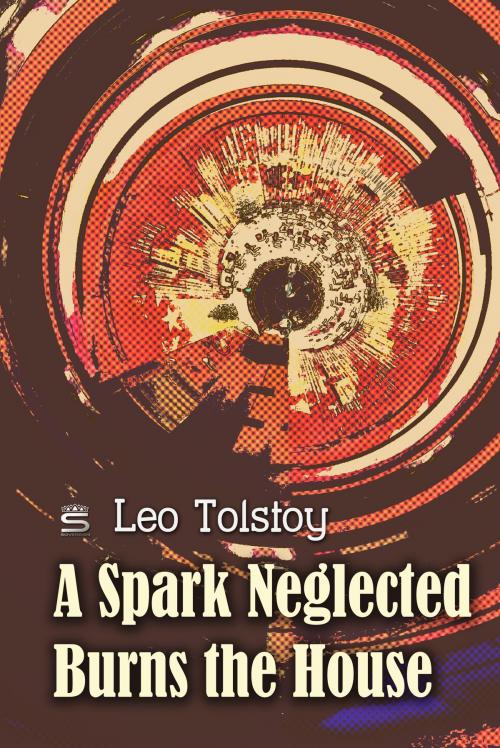 Cover of the book A Spark Neglected Burns the House by Leo Tolstoy, Interactive Media