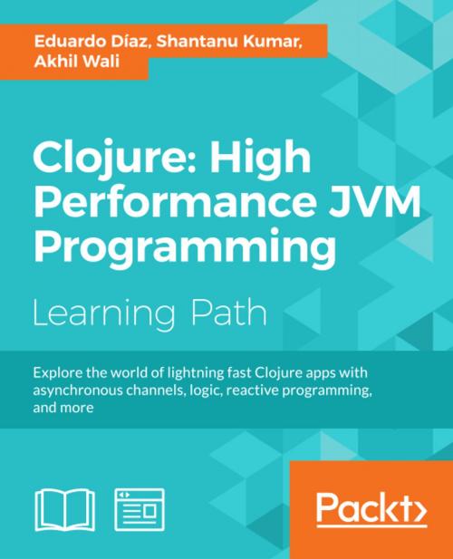 Cover of the book Clojure: High Performance JVM Programming by Eduardo Diaz, Shantanu Kumar, Akhil Wali, Packt Publishing