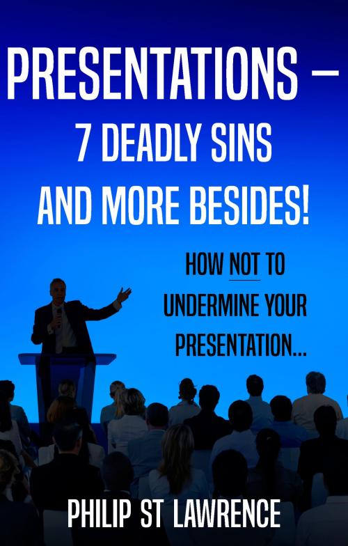 Cover of the book Presentations - 7 Deadly Sins and more besides! by Philip St Lawrence, Trouador Publishing Ltd
