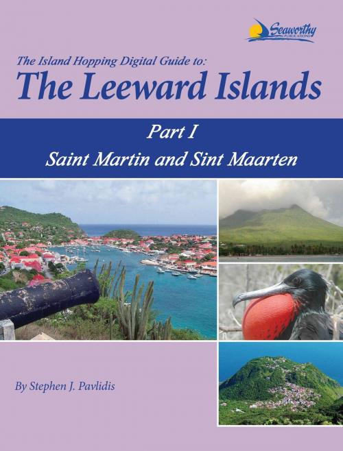 Cover of the book The Island Hopping Digital Guide To The Leeward Islands - Part I - Saint Martin and Sint Maarten by Stephen J Pavlidis, Seaworthy Publications, Inc