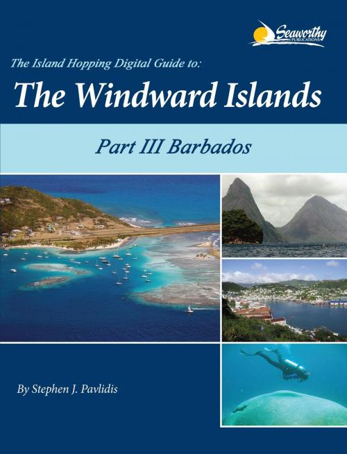 Cover of the book The Island Hopping Digital Guide To The Windward Islands - Part III - Barbados by Stephen J Pavlidis, Seaworthy Publications, Inc