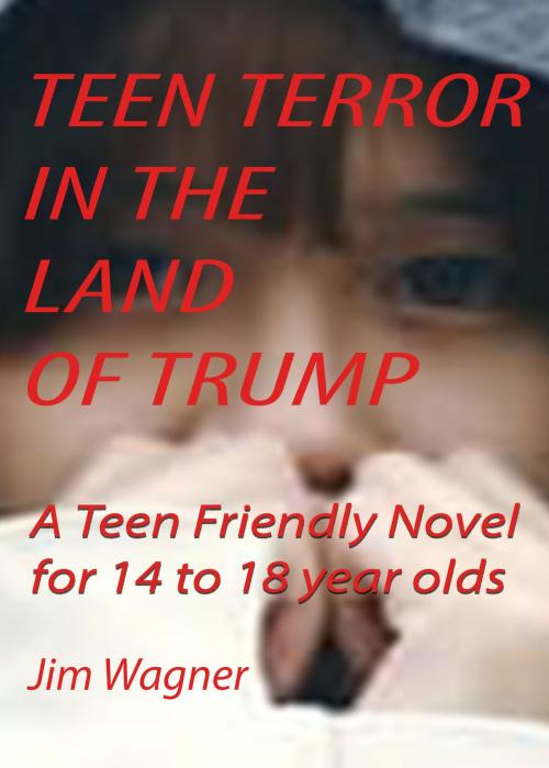 Cover of the book Teen Terror in the Land of Trump by Jim Wagner, Jim Wagner