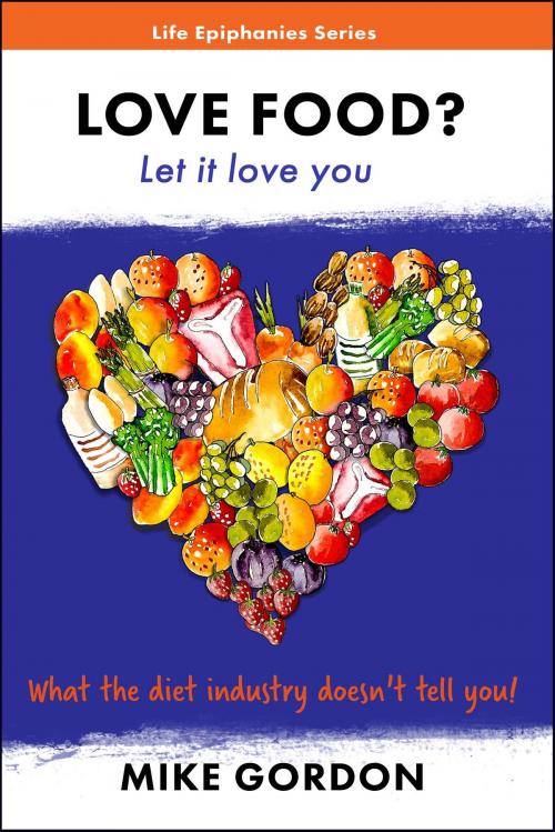 Cover of the book Love Food? Let it love you. by Mike Gordon, Smithfield Park Enterprises Pty Ltd T/A Dreamstone