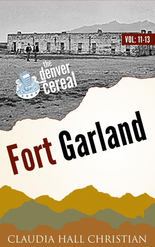 Cover of the book Fort Garland, Denver Cereal V11-13 by Claudia Hall Christian, Cook Street Publishing cookstreetpublishing@gmail.com
