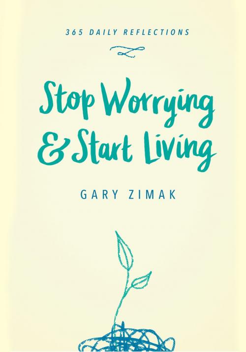 Cover of the book Stop Worrying and Start Living by Gary Zimak, Wellspring