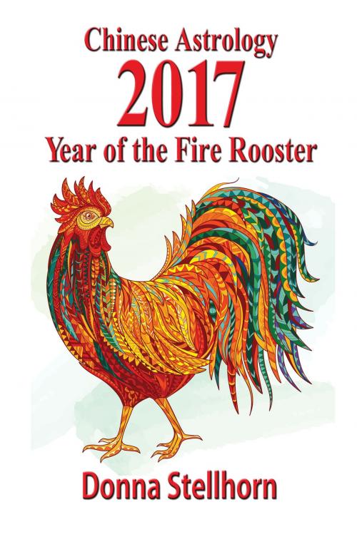 Cover of the book Chinese Astrology: 2017 Year of the Fire Rooster by Donna Stellhorn, ETC Publishing