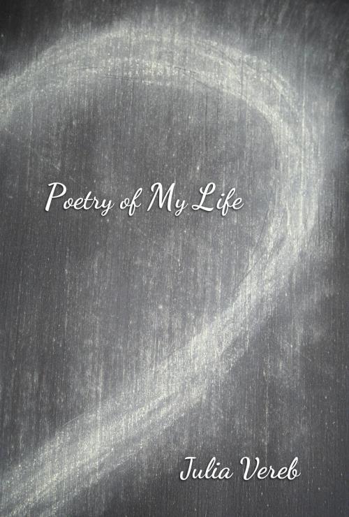 Cover of the book Poetry of My Life by Julia Vereb, Green Ivy