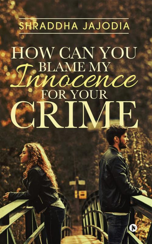 Cover of the book How Can You Blame My Innocence for Your Crime by Shraddha Jajodia, Notion Press