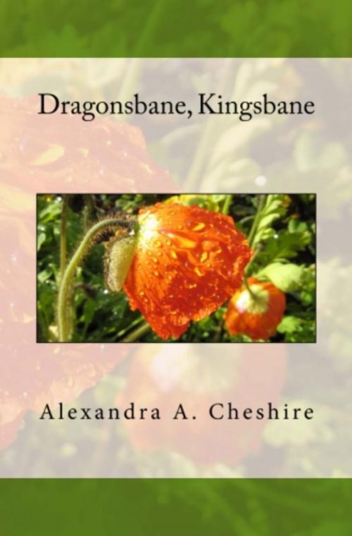 Cover of the book Dragonsbane, Kingsbane by Alexandra A. Cheshire, Howling Wolf Books