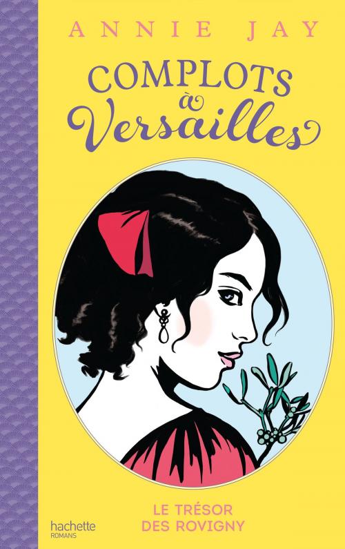 Cover of the book Complots à Versailles - Tome 4 by Annie Jay, Aline Bureau, Hachette Romans