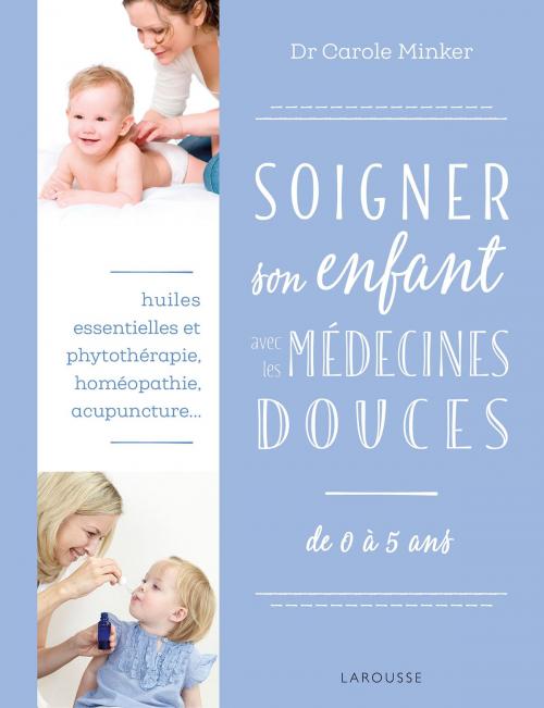 Cover of the book Soigner son enfant avec les médecines douces by Carole Minker, Larousse