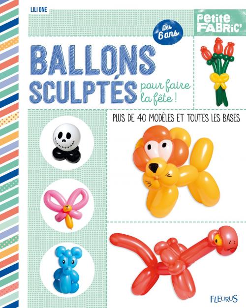 Cover of the book Ballons sculptés pour faire la fête ! by Lili One, Fleurus