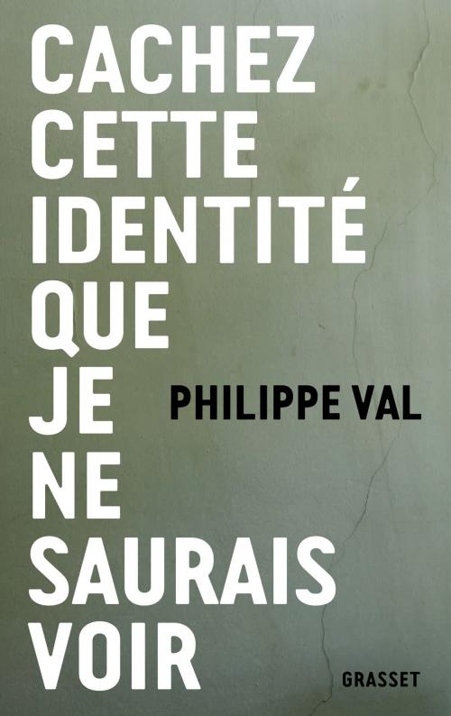 Cover of the book Cachez cette identité que je ne saurais voir by Philippe Val, Grasset