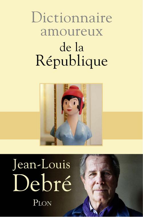 Cover of the book Dictionnaire amoureux de la République by Jean-Louis DEBRÉ, Place des éditeurs