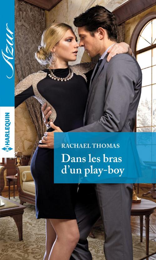 Cover of the book Dans les bras d'un play-boy by Rachael Thomas, Harlequin