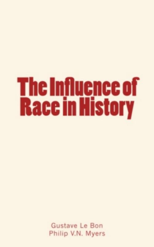 Cover of the book The Influence of Race in History by Philip V.N. Myers, Gustave Le Bon, Editions Le Mono