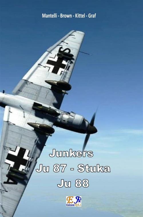 Cover of the book Junkers - Ju-87 Stuka - Ju 88 by Mantelli - Brown - Kittel - Graf, Edizioni R.E.I.