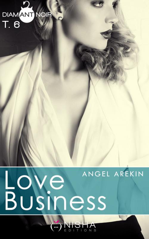 Cover of the book Love Business - tome 6 by Angel Arekin, LES EDITIONS DE L'OPPORTUN
