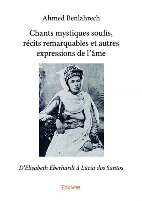 Cover of the book Chants mystiques soufis, récits remarquables et autres expressions de l'âme by Ahmed Benlahrech, Editions Edilivre