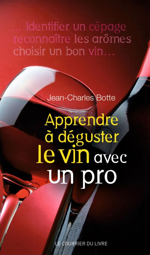 Cover of the book Apprendre à déguster le vin avec un pro by Jean-Charles Botte, Le Courrier du Livre