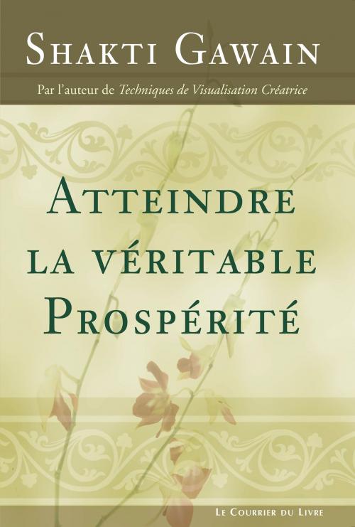 Cover of the book Atteindre la véritable prospérité by Shakti Gawain, Le Courrier du Livre