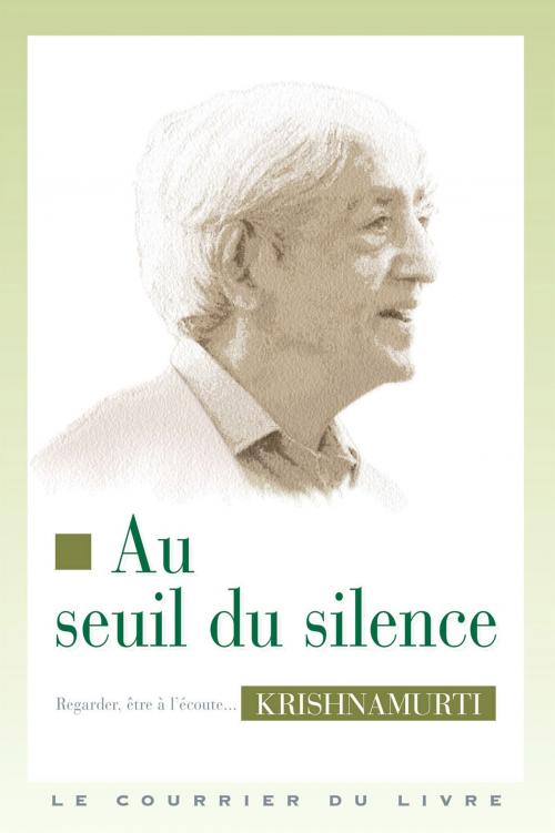 Cover of the book Au seuil du silence by Jiddu Krishnamurti, Le Courrier du Livre