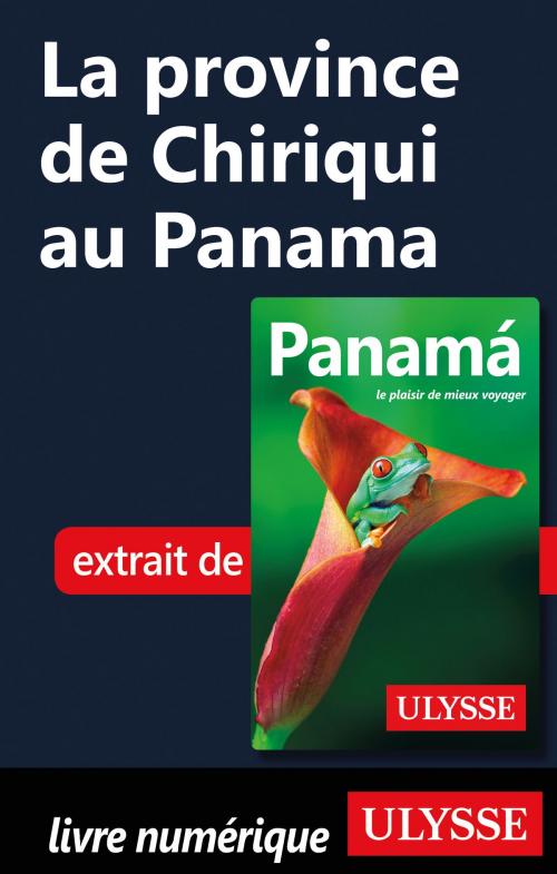 Cover of the book La province de Chiriqui au Panama by Marc Rigole, Guides de voyage Ulysse